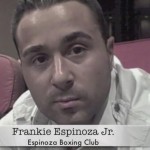 MyBoxingFans.com caught up with Frankie Espinoza Jr. of the Espinoza Boxing Club. Espinoza Jr. along with his father Frank Espinoza Sr., the 2007 Manager of ... - frankjr-150x150